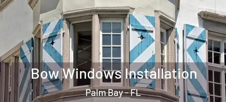  Bow Windows Installation Palm Bay - FL