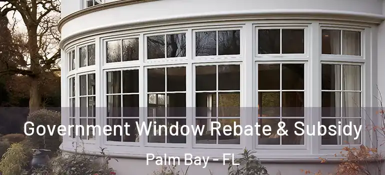  Government Window Rebate & Subsidy Palm Bay - FL