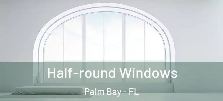  Half-round Windows Palm Bay - FL