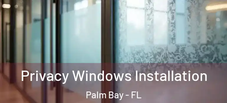  Privacy Windows Installation Palm Bay - FL