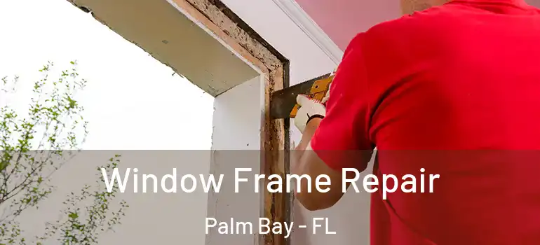  Window Frame Repair Palm Bay - FL