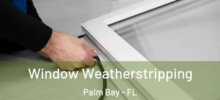  Window Weatherstripping Palm Bay - FL
